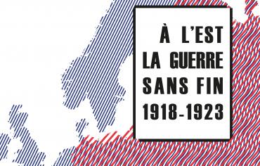 Exposition – À l’est la guerre sans fin, 1918-1923